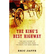 The King's Best Highway The Lost History of the Boston Post Road, the Route That Made America by Jaffe, Eric, 9781416586159
