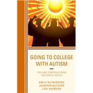Going to College with Autism Tips and Strategies from Successful Voices by Rutherford, Emily; Butcher, Jennifer; Hepburn, Lori, 9781475826159