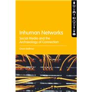 Inhuman Networks Social Media and the Archaeology of Connection by Bollmer, Grant, 9781501316159