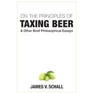 On the Principles of Taxing Beer by Schall, James V., 9781587316159