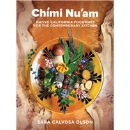 Chmi Nuam: Native California Foodways for the Contemporary Kitchen by Sara Calvosa Olson, 9781597146159