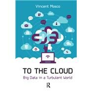 To the Cloud: Big Data in a Turbulent World by Mosco,Vincent, 9781612056159