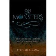 On Monsters : An Unnatural History of Our Worst Fears by Stephen T. Asma, 9780195336160