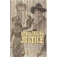 Gunslinging justice The American culture of gun violence in Westerns and the law by Joyce, Justin A., 9781526126160