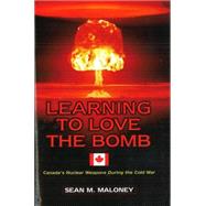 Learning to Love the Bomb by Maloney, Sean M., 9781574886160