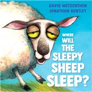 Where Will the Sleepy Sheep Sleep? by Metzenthen, David; Bentley, Jonathan, 9781761066160