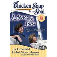 Chicken Soup for the Soul: Moms & Sons Stories by Mothers and Sons, in Appreciation of Each Other by Canfield, Jack; Hansen, Mark Victor; Newmark, Amy, 9781935096160