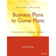 Business Plans to Game Plans A Practical System for Turning Strategies into Action by King, Jan B., 9780471466161