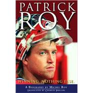 Patrick Roy : Winning, Nothing Else by Roy, Michel, 9780470156162