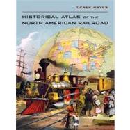 Historical Atlas of the North American Railroad by Hayes, Derek, 9780520266162