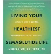 Living Your Healthiest Semaglutide Life A Complete Guide to Nutrition and Mindset While on GLP-1 Medications by Kessel, Summer, 9780760396162