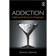 Addiction: A Behavioral Economic Perspective by Heshmat; Shahram, 9781138026162