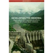 Developing the Mekong: Regionalism and Regional Security in ChinaSoutheast Asian Relations by Goh,Evelyn, 9781138406162