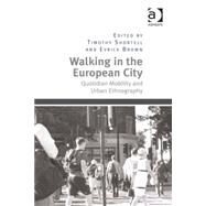Walking in the European City: Quotidian Mobility and Urban Ethnography by Shortell,Timothy, 9781472416162