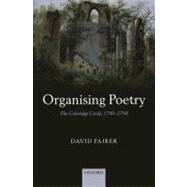 Organising Poetry The Coleridge Circle, 1790-1798 by Fairer, David, 9780199296163