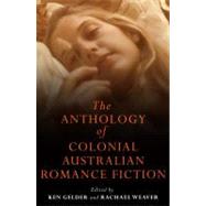 The Anthology of Colonial Australian Romance Fiction by Gelder, Ken; Weaver, Rachael, 9780522856163