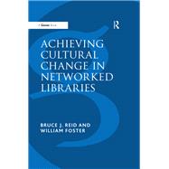 Achieving Cultural Change in Networked Libraries by Foster,William;Reid,Bruce J., 9781138256163