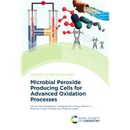 Microbial Peroxide Producing Cells for Advanced Oxidation Processes by Dhruva Mukhopadhyay; Changsomba Chang; Rakesh K Sharma; Piyush Parkhey; Pratima Gupta, 9781837676163
