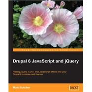Drupal 6 JavaScript and jQuery: Putting Jquery, Ajax, and Javascript Effects into Yourdrupal 6 Modules and Themes by Butcher, Matt, 9781847196163