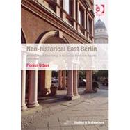 Neo-historical East Berlin: Architecture and Urban Design in the German Democratic Republic 1970-1990 by Urban,Florian, 9780754676164