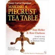Classic Carved Furniture: Making a Piecrust Tea Table : A Step-By-Step Guide to Creating an American Classic by Heller, Tom, 9780887406164