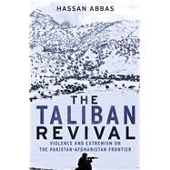 The Taliban Revival: Violence and Extremism on the Pakistan-afghanistan Frontier by Abbas, Hassan, 9780300216165