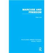 Marcuse and Freedom (RLE Social Theory) by Lind,Peter, 9781138786165