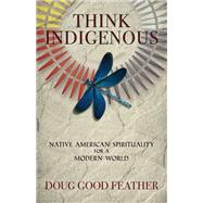 Think Indigenous Native American Spirituality for a Modern World by Feather, Doug Good, 9781401956165