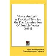 Water Analysis : A Practical Treatise on the Examination of Potable Water (1889) by Wanklyn, James Alfred; Chapman, Ernest Theophron, 9781436606165