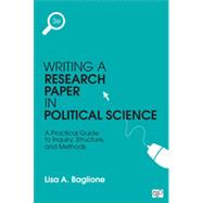 Writing a Research Paper in Political Science: A Practical Guide to Inquiry, Structure, and Methods by Baglione, Lisa A., 9781483376165