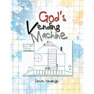 God’s Vending Machine by Nealeigh, Steve, 9781984556165