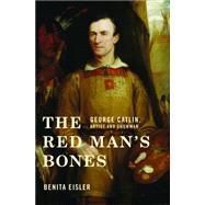 The Red Man's Bones: George Catlin, Artist and Showman by Eisler, Benita, 9780393066166