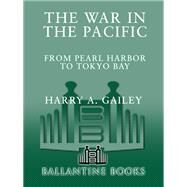 War in the Pacific From Pearl Harbor to Tokyo Bay by GAILEY, HARRY, 9780891416166
