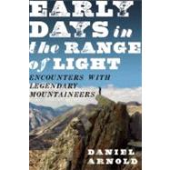 Early Days in the Range of Light Encounters with Legendary Mountaineers by Arnold, Daniel, 9781582436166