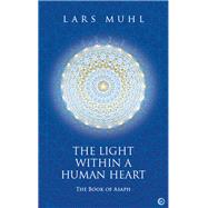 The Light Within a Human Heart The Book of Asaph by Muhl, Lars, 9781786786166