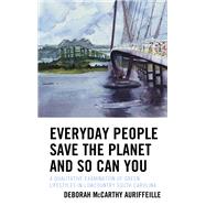 Everyday People Save the Planet and So Can You A Qualitative Examination of Green Lifestyles in Lowcountry South Carolina by McCarthy Auriffeille, Deborah, 9781793616166