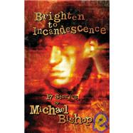 Brighten to Incandescence : 17 Stories by Unknown, 9781930846166