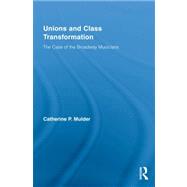 Unions and Class Transformation: The Case of the Broadway Musicians by Mulder; Catherine P., 9780415996167