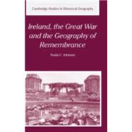 Ireland, the Great War and the Geography of Remembrance by Nuala C. Johnson, 9780521826167