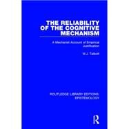 The Reliability of the Cognitive Mechanism: A Mechanist Account of Empirical Justification by Talbott; William J., 9781138906167