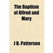 The Baptism of Alfred and Mary by Patterson, J. B., 9781154506167