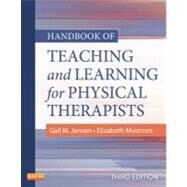 Handbook of Teaching and Learning for Physical Therapists by Jensen, Gail M., Ph.D.; Mostrom, Elizabeth, Ph.D., 9781455706167