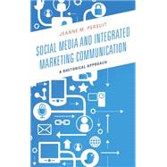 Social Media and Integrated Marketing Communication A Rhetorical Approach by Persuit, Jeanne M., 9781498516167
