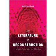 The Literature of Reconstruction Authentic Fiction in the New Millennium by Funk, Wolfgang, 9781501306167