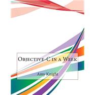 Objective-c in a Week by Knight, Amy M.; London College of Information Technology, 9781508646167