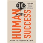 Human Success Evolutionary Origins and Ethical Implications by Desmond, Hugh; Ramsey, Grant, 9780190096168