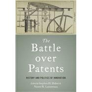 The Battle over Patents History and Politics of Innovation by Haber, Stephen H.; Lamoreaux, Naomi R., 9780197576168