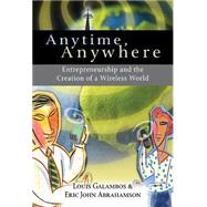 Anytime, Anywhere: Entrepreneurship and the Creation of a Wireless World by Louis Galambos , Eric John Abrahamson, 9780521816168