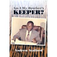 Am I My Brothers Keeper? by Stafford, Andrew, 9781503516168