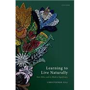 Learning to Live Naturally Stoic Ethics and its Modern Significance by Gill, Christopher, 9780198866169